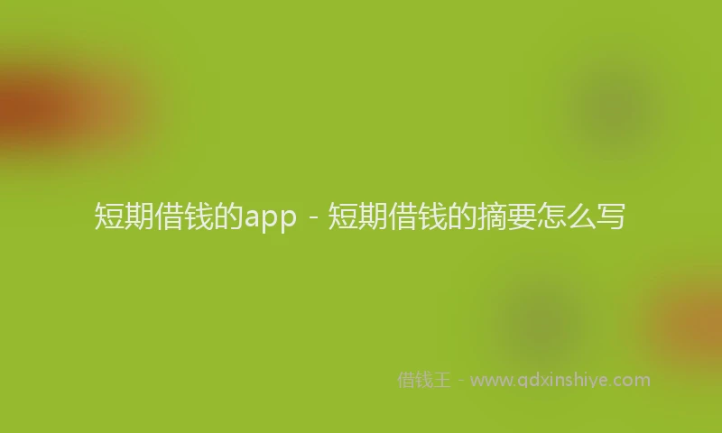 短期借钱的app - 短期借钱的摘要怎么写