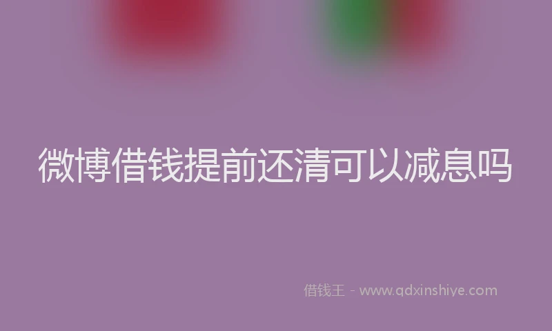 微博借钱提前还清可以减息吗