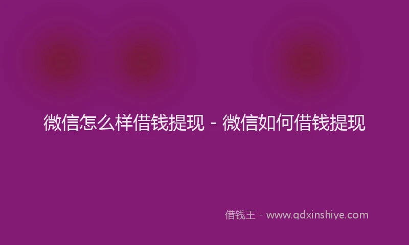 微信怎么样借钱提现 - 微信如何借钱提现