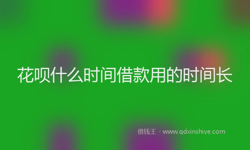 花呗什么时间借款用的时间长