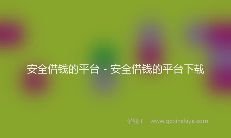 安全借钱的平台 - 安全借钱的平台下载