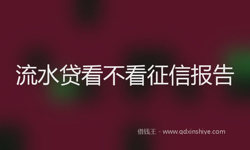 流水贷看不看征信报告
