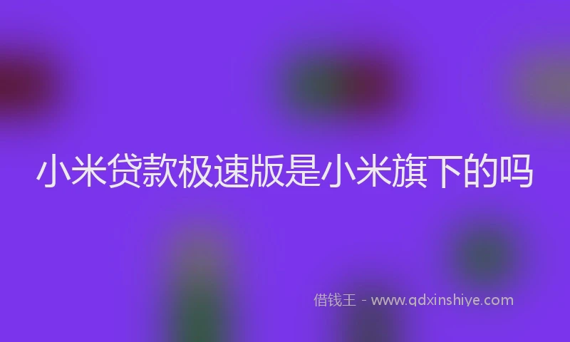 小米贷款极速版是小米旗下的吗