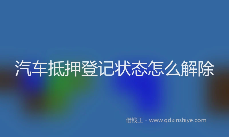 汽车抵押登记状态怎么解除