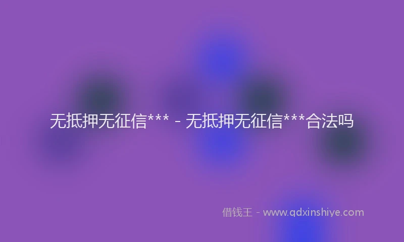 无抵押无征信*** - 无抵押无征信***合法吗