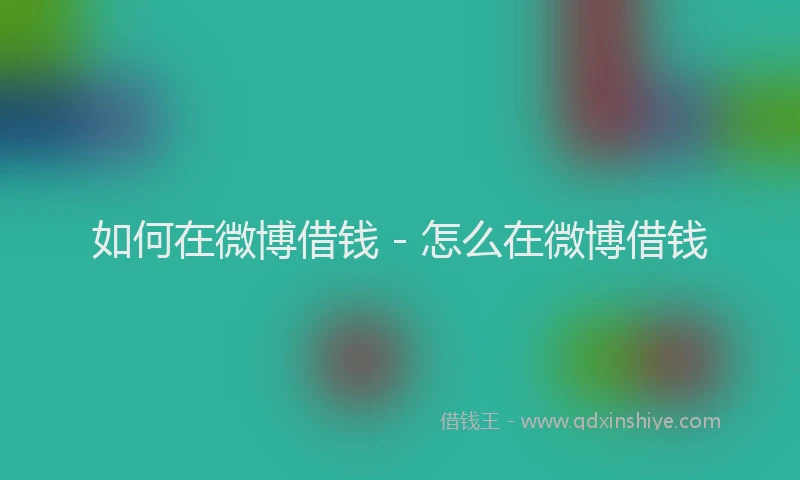 如何在微博借钱 - 怎么在微博借钱