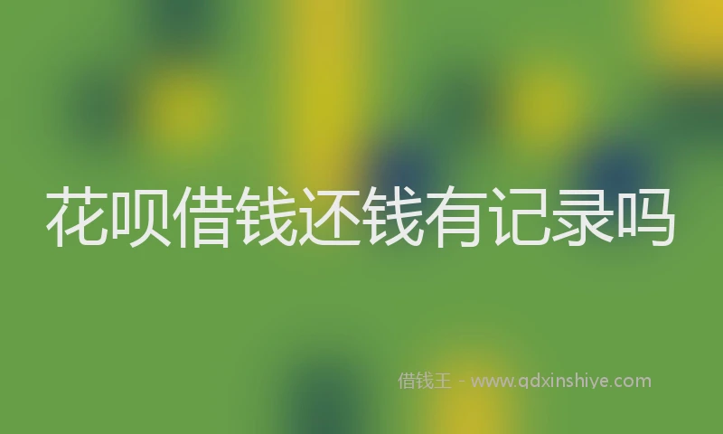 花呗借钱还钱有记录吗