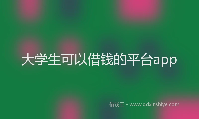 大学生可以借钱的平台app