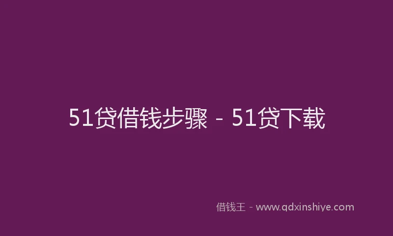 51贷借钱步骤 - 51贷下载