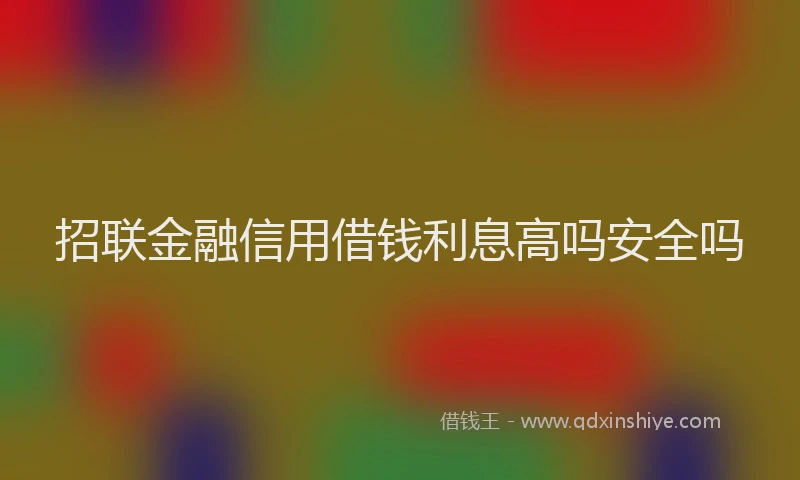 招联金融信用借钱利息高吗安全吗
