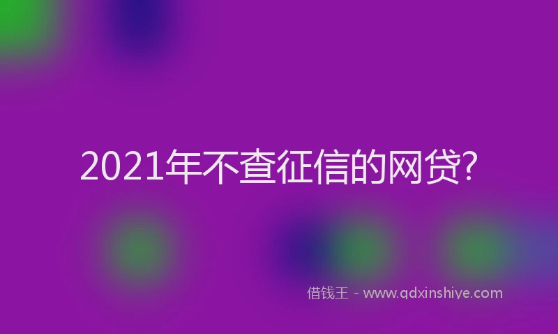 2021年不查征信的网贷?