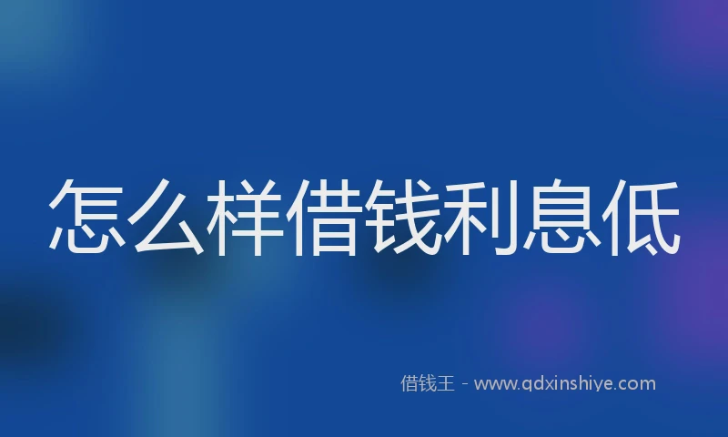 怎么样借钱利息低