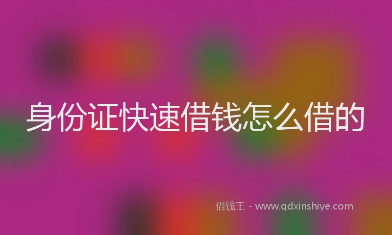 身份证快速借钱怎么借的