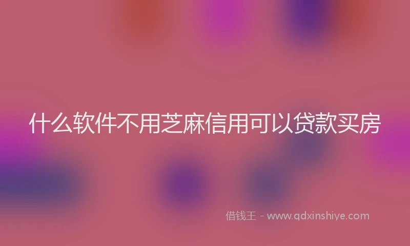 什么软件不用芝麻信用可以贷款买房