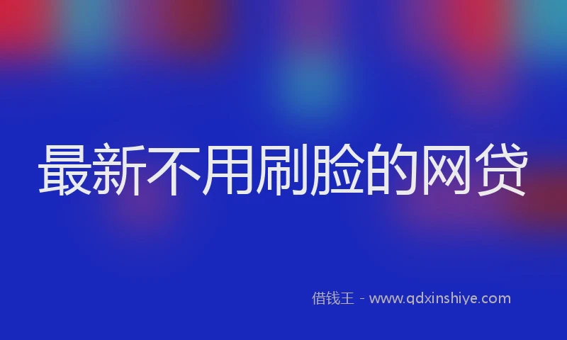 最新不用刷脸的网贷