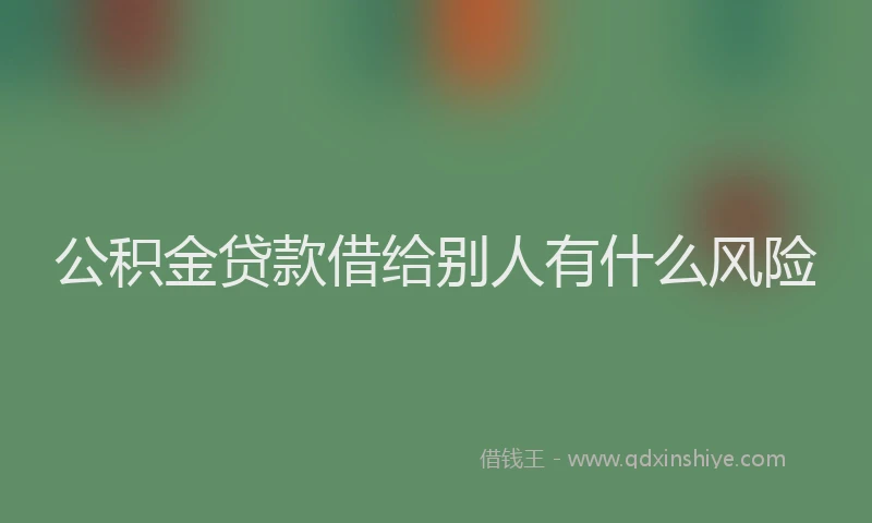 公积金贷款借给别人有什么风险