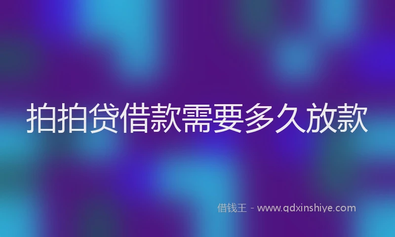 拍拍贷借款需要多久放款