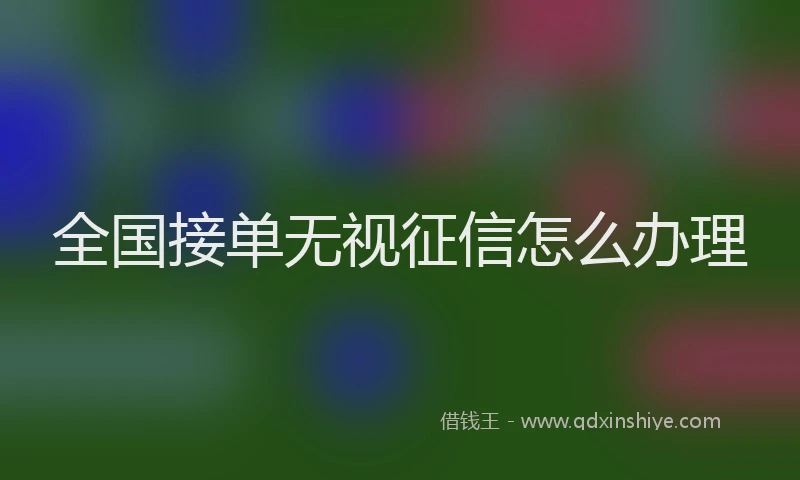 全国接单无视征信怎么办理