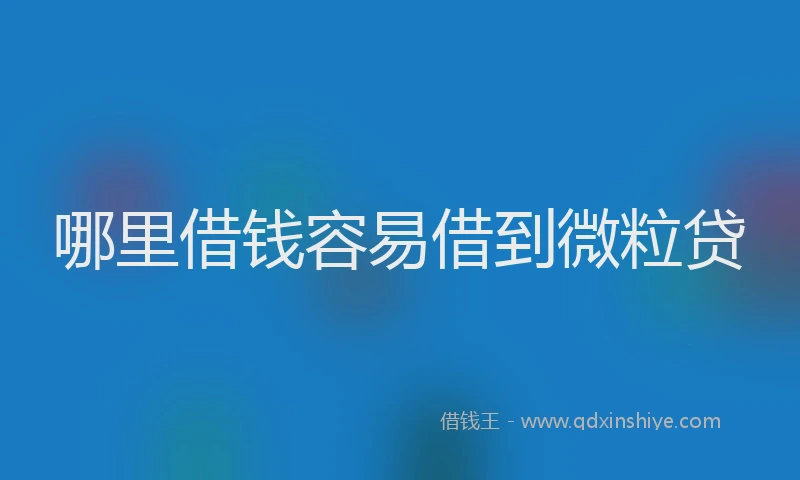 哪里借钱容易借到微粒贷