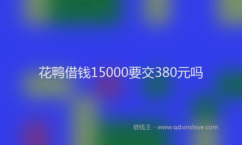 花鸭借钱15000要交380元吗