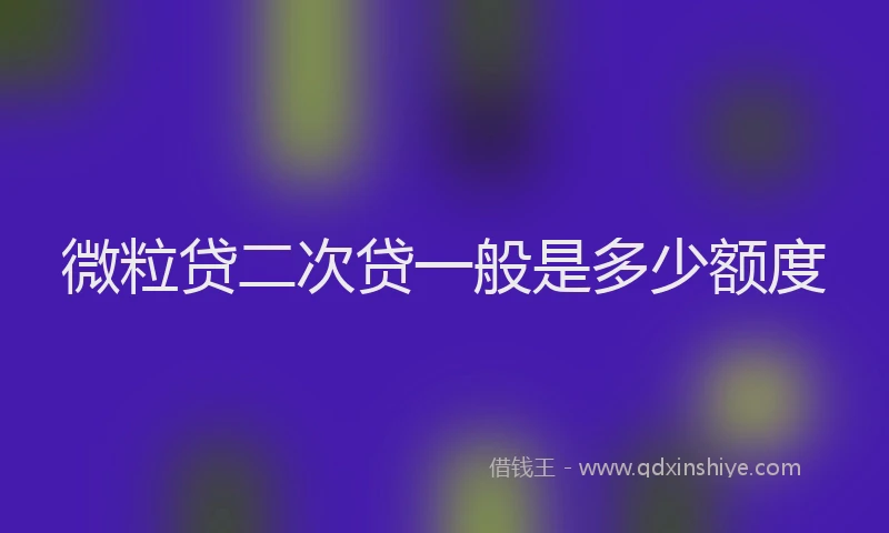 微粒贷二次贷一般是多少额度