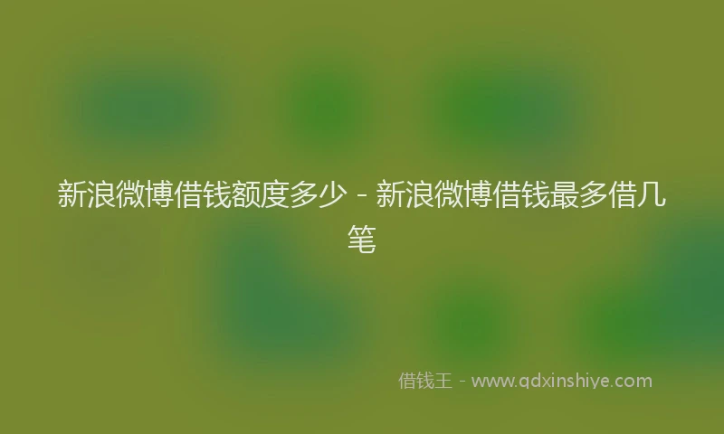 新浪微博借钱额度多少 - 新浪微博借钱最多借几笔