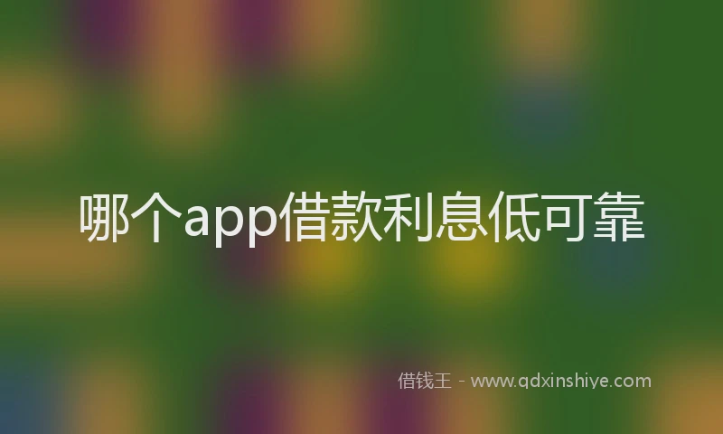 哪个app借款利息低可靠