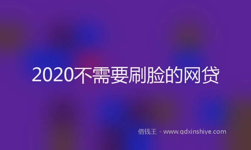 2020不需要刷脸的网贷
