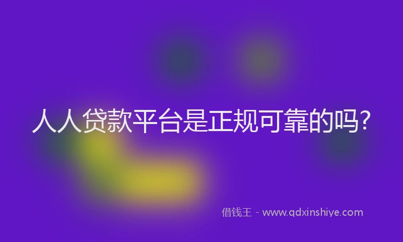 人人贷款平台是正规可靠的吗?