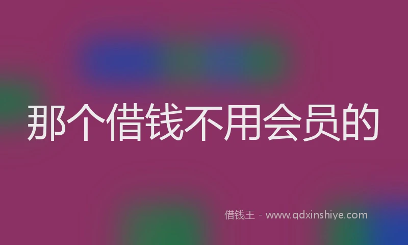那个借钱不用会员的