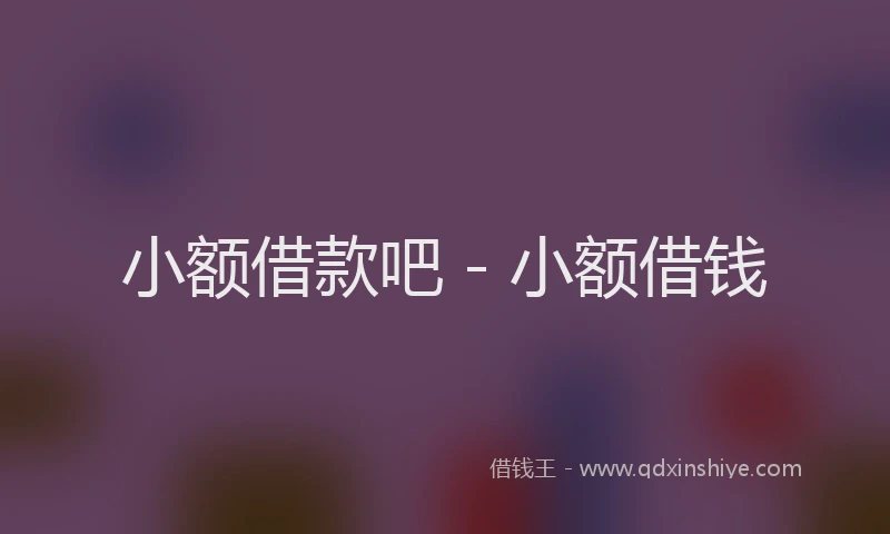 小额借款吧 - 小额借钱