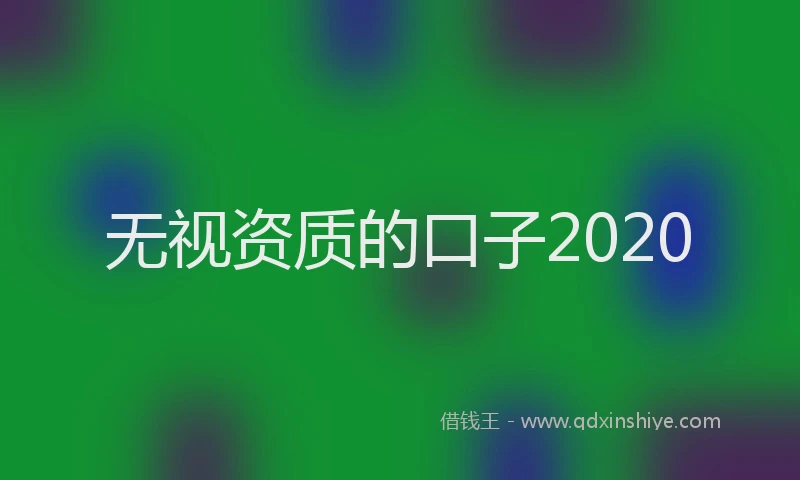 无视资质的口子2020