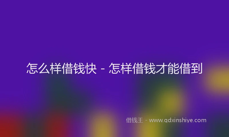 怎么样借钱快 - 怎样借钱才能借到