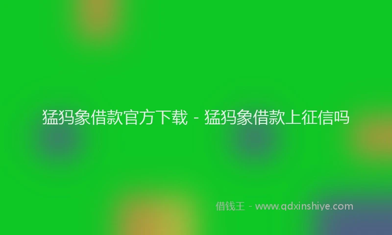 猛犸象借款官方下载 - 猛犸象借款上征信吗