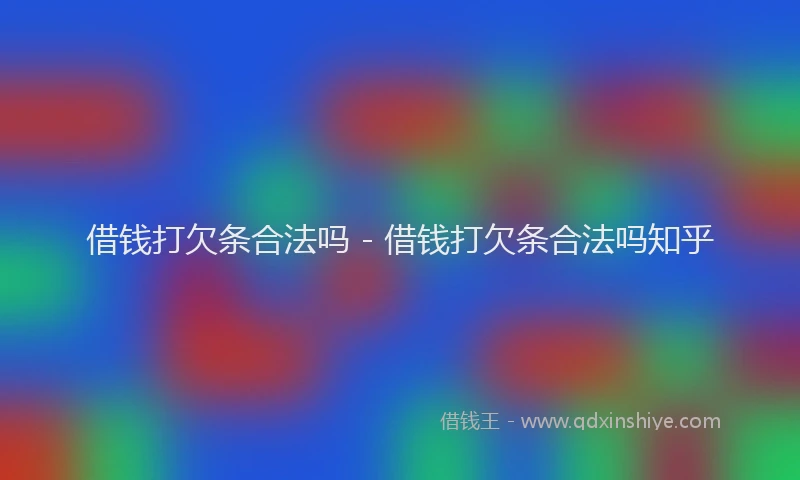 借钱打欠条合法吗 - 借钱打欠条合法吗知乎
