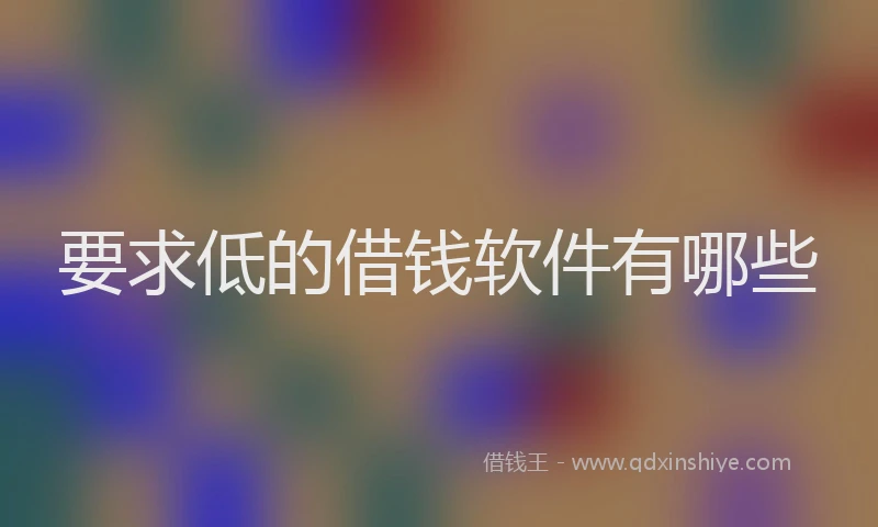 要求低的借钱软件有哪些