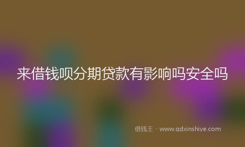来借钱呗分期贷款有影响吗安全吗