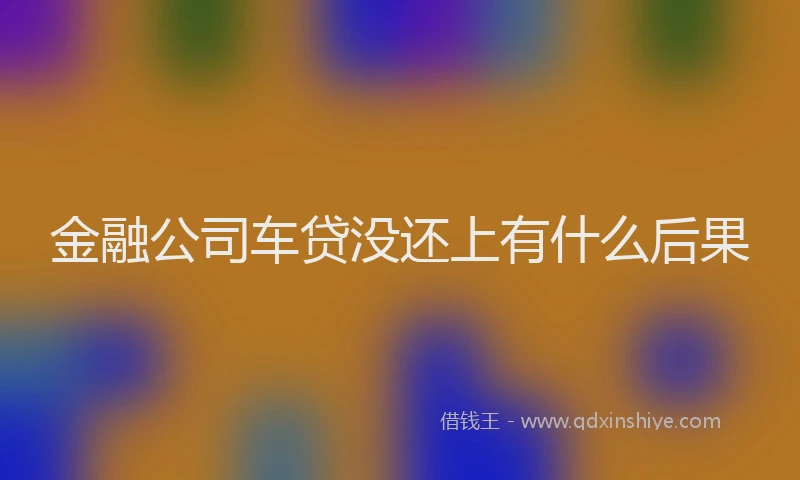金融公司车贷没还上有什么后果