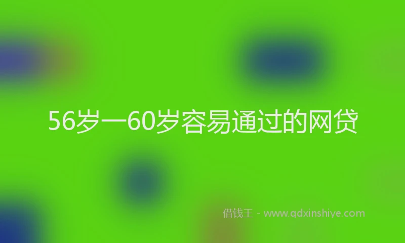 56岁一60岁容易通过的网贷