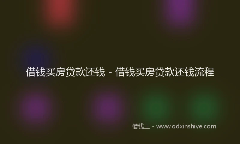 借钱买房贷款还钱 - 借钱买房贷款还钱流程