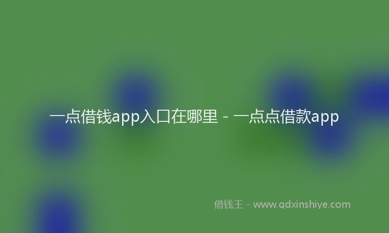 一点借钱app入口在哪里 - 一点点借款app