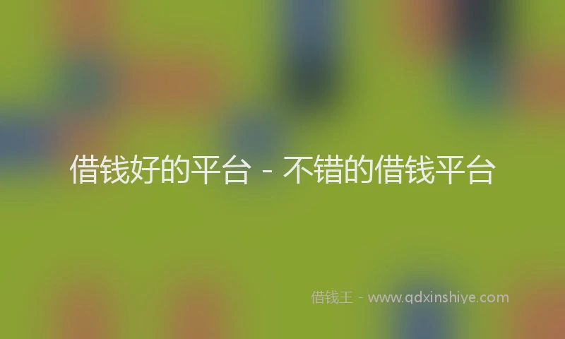 借钱好的平台 - 不错的借钱平台