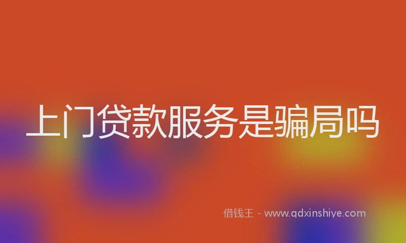 上门贷款服务是骗局吗