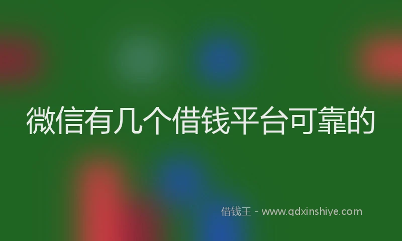 微信有几个借钱平台可靠的