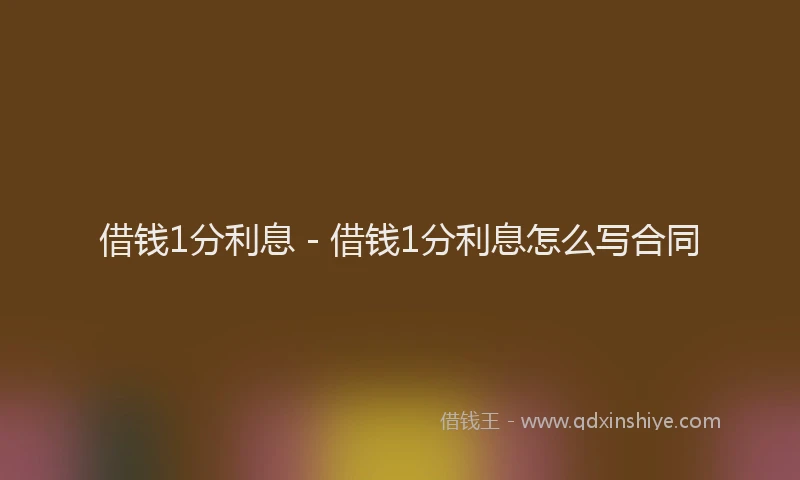 借钱1分利息 - 借钱1分利息怎么写合同