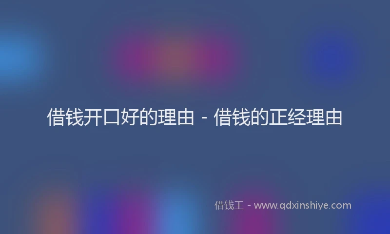 借钱开口好的理由 - 借钱的正经理由
