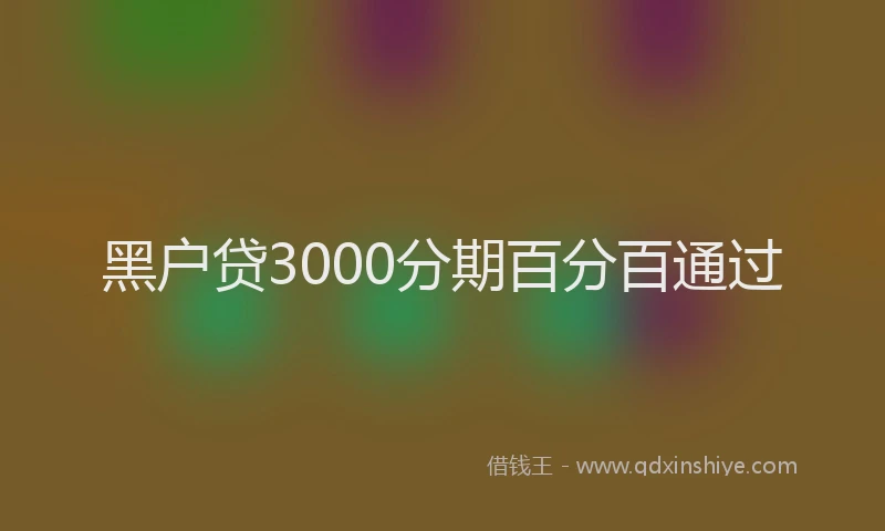黑户贷3000分期百分百通过