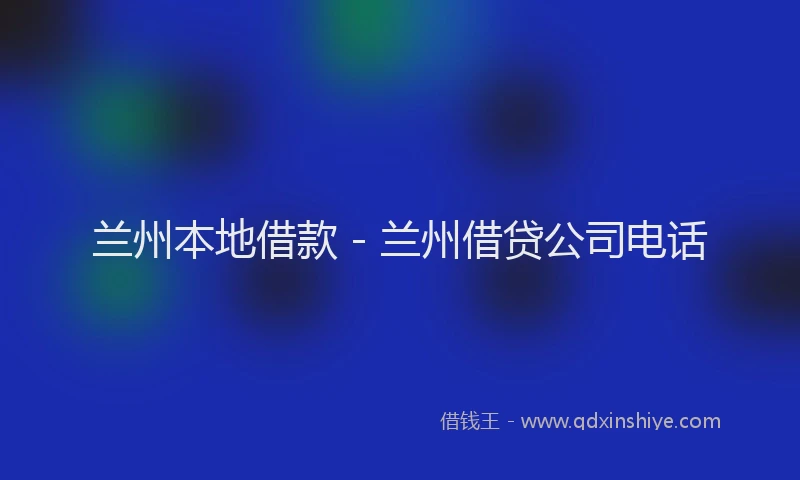 兰州本地借款 - 兰州借贷公司电话