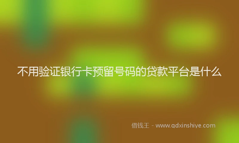 不用验证银行卡预留号码的贷款平台是什么