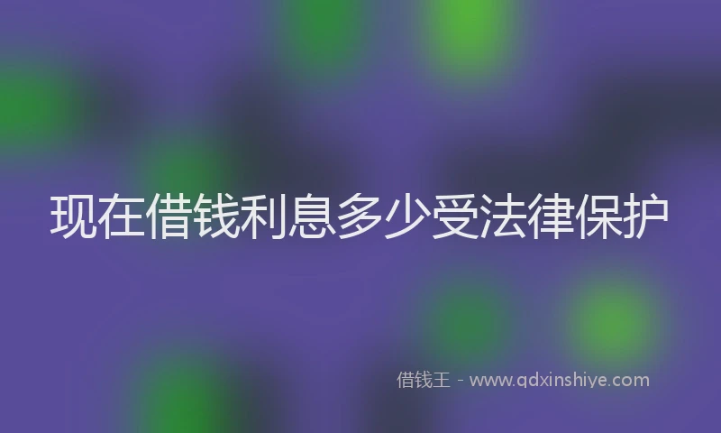 现在借钱利息多少受法律保护
